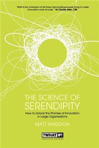 The Science of Serendipity - How to Unlock the Promise of Innovation in Large Organisations