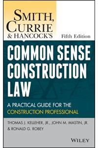 Smith, Currie and Hancock's Common Sense Construction Law: A Practical Guide for the Construction Professional