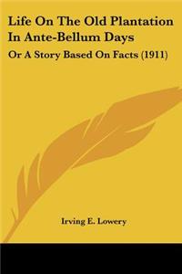 Life On The Old Plantation In Ante-Bellum Days