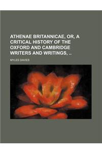 Athenae Britannicae, Or, a Critical History of the Oxford and Cambridge Writers and Writings,