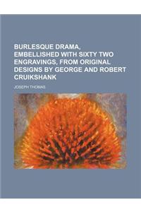 Burlesque Drama, Embellished with Sixty Two Engravings, from Original Designs by George and Robert Cruikshank