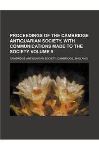 Proceedings of the Cambridge Antiquarian Society, with Communications Made to the Society Volume 9