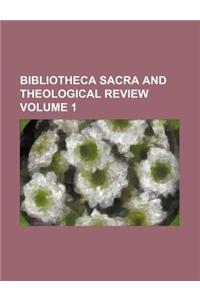Bibliotheca Sacra and Theological Review Volume 1