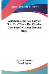 Astronomisches Aus Babylon Oder Das Wissen Der Chaldaer Uber Den Gestirnten Himmel (1889)