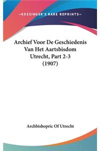 Archief Voor de Geschiedenis Van Het Aartsbisdom Utrecht, Part 2-3 (1907)