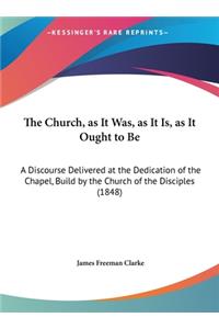 The Church, as It Was, as It Is, as It Ought to Be