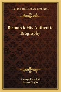 Bismarck His Authentic Biography