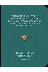A Discourse Delivered At The Funeral Of Mrs. Catherine Waldo Douglas