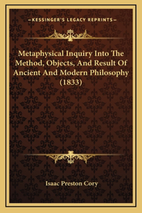 Metaphysical Inquiry Into The Method, Objects, And Result Of Ancient And Modern Philosophy (1833)