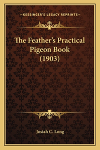 Feather's Practical Pigeon Book (1903)