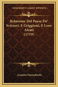 Relazione Del Paese De' Svizzeri, E Griggioni, E Loro Aleati (1719)