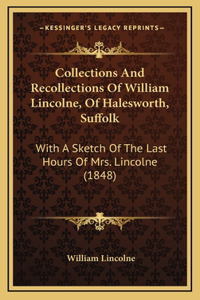 Collections And Recollections Of William Lincolne, Of Halesworth, Suffolk