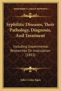Syphilitic Diseases, Their Pathology, Diagnosis, And Treatment