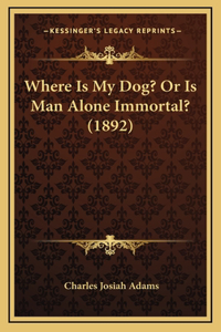 Where Is My Dog? Or Is Man Alone Immortal? (1892)