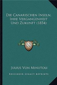 Die Canarischen Inseln, Ihre Vergangenheit Und Zukunft (1854)