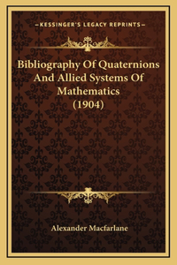 Bibliography Of Quaternions And Allied Systems Of Mathematics (1904)