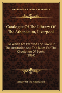 Catalogue Of The Library Of The Athenaeum, Liverpool