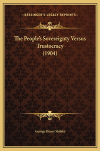 The People's Sovereignty Versus Trustocracy (1904)