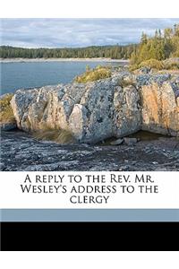 A Reply to the Rev. Mr. Wesley's Address to the Clergy