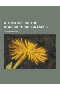 A Treatise on the Agricultural Grasses