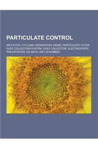 Particulate Control: Air Filter, Cyclonic Separation, Diesel Particulate Filter, Dust Collection System, Dust Collector, Electrostatic Prec