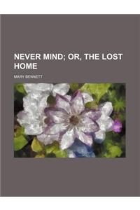 Never Mind; Or, the Lost Home