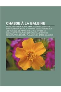 Chasse a la Baleine: Inuits, Greenpeace, Hirotaka Akamatsu, Carsten Borchgrevink, Institut Japonais de Recherche Sur Les Cetaces