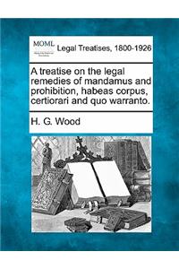 Treatise on the Legal Remedies of Mandamus and Prohibition, Habeas Corpus, Certiorari and Quo Warranto.