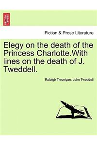 Elegy on the Death of the Princess Charlotte.with Lines on the Death of J. Tweddell.