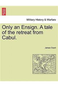 Only an Ensign. a Tale of the Retreat from Cabul.