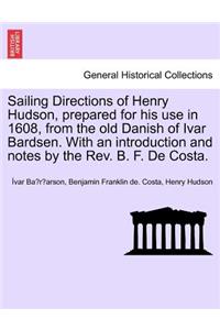 Sailing Directions of Henry Hudson, Prepared for His Use in 1608, from the Old Danish of Ivar Bardsen. with an Introduction and Notes by the REV. B. F. de Costa.