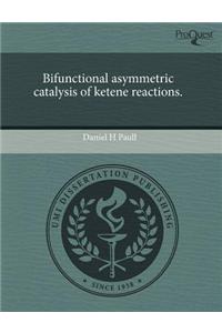 Bifunctional Asymmetric Catalysis of Ketene Reactions