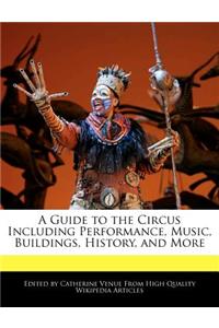 A Guide to the Circus Including Performance, Music, Buildings, History, and More