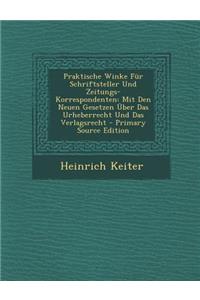 Praktische Winke Fur Schriftsteller Und Zeitungs-Korrespondenten: Mit Den Neuen Gesetzen Uber Das Urheberrecht Und Das Verlagsrecht - Primary Source E