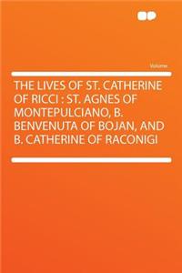 The Lives of St. Catherine of Ricci: St. Agnes of Montepulciano, B. Benvenuta of Bojan, and B. Catherine of Raconigi