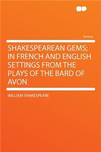Shakespearean Gems; In French and English Settings from the Plays of the Bard of Avon