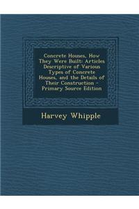 Concrete Houses, How They Were Built: Articles Descriptive of Various Types of Concrete Houses, and the Details of Their Construction