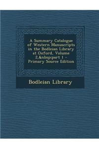 A Summary Catalogue of Western Manuscripts in the Bodleian Library at Oxford, Volume 2, part 1