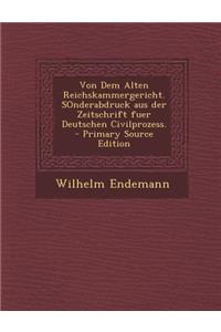 Von Dem Alten Reichskammergericht. Sonderabdruck Aus Der Zeitschrift Fuer Deutschen Civilprozess.