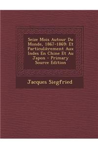 Seize Mois Autour Du Monde, 1867-1869: Et Particulierement Aux Indes En Chine Et Au Japon - Primary Source Edition