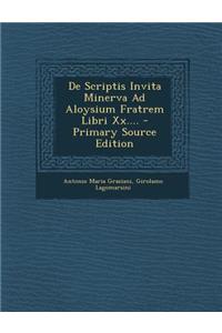 de Scriptis Invita Minerva Ad Aloysium Fratrem Libri XX....