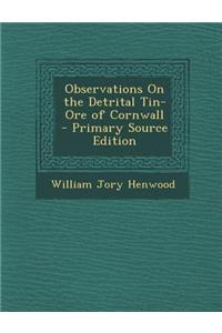 Observations on the Detrital Tin-Ore of Cornwall - Primary Source Edition