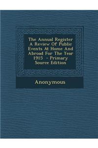 The Annual Register a Review of Public Events at Home and Abroad for the Year 1915 - Primary Source Edition