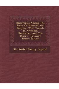 Discoveries Among the Ruins of Nineveh and Babylon: With Travels in Armenia, Kurdistan, and the Desert - Primary Source Edition