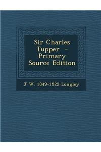 Sir Charles Tupper - Primary Source Edition