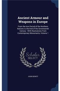 Ancient Armour and Weapons in Europe: From the Iron Period of the Northern Nations to the End of the Seventeenth Century: With Illustrations From Contemporary Monuments, Volume 1