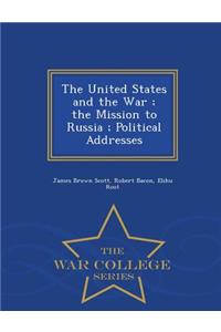 The United States and the War; The Mission to Russia; Political Addresses - War College Series