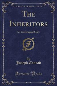 The Inheritors: An Extravagant Story (Classic Reprint)