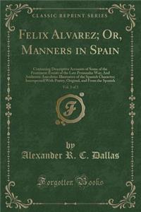 Felix Alvarez; Or, Manners in Spain, Vol. 3 of 3: Containing Descriptive Accounts of Some of the Prominent Events of the Late Peninsular War; And Auth