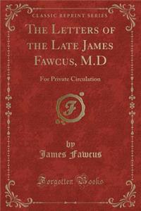 The Letters of the Late James Fawcus, M.D